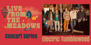 Image of a poster stating Live from the meadows concert series, Electric Tumbleweed. and a picture of the 5 member band